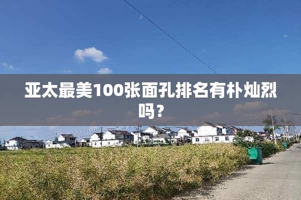 亚太最美100张面孔排名有朴灿烈吗？
