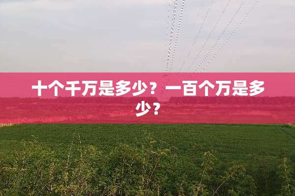 十个千万是多少？一百个万是多少？