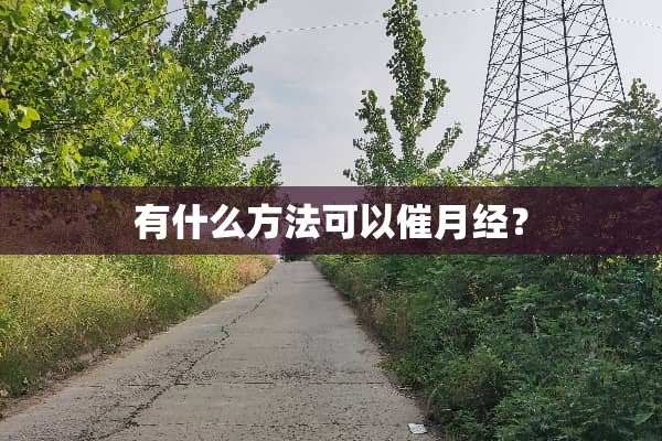 有什么方法可以催月经？
