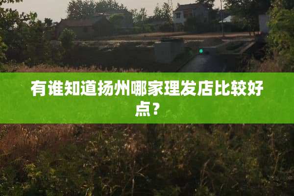 有谁知道扬州哪家理发店比较好点？