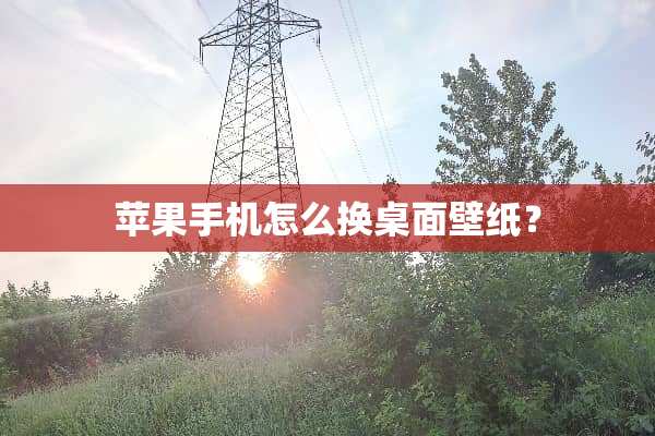 苹果手机怎么换桌面壁纸？