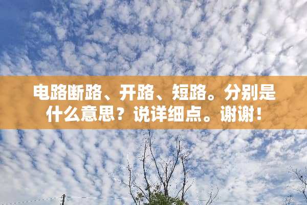 电路断路、开路、短路。分别是什么意思？说详细点。谢谢！