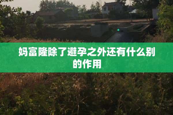 妈富隆除了避孕之外还有什么别的作用