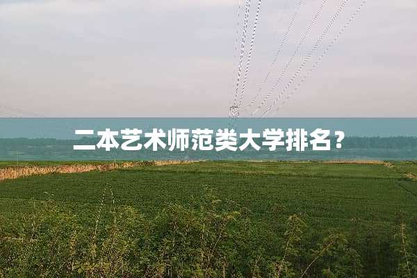 二本艺术师范类大学排名？