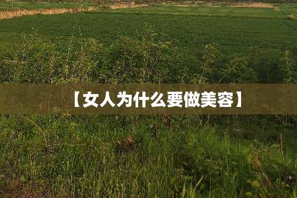 【女人为什么要做美容】