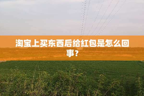 淘宝上买东西后给红包是怎么回事？