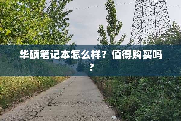 华硕笔记本怎么样？值得购买吗？