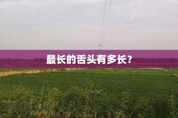 最长的舌头有多长？