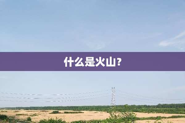 什么是火山？