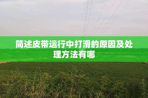简述皮带运行中打滑的原因及处理方法有哪