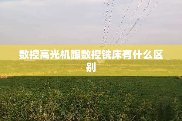 数控高光机跟数控铣床有什么区别