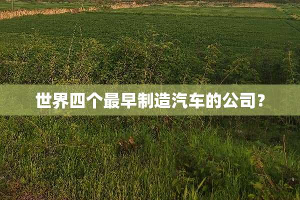 世界四个最早制造汽车的公司？