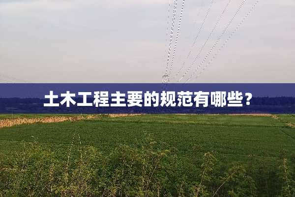 土木工程主要的规范有哪些？