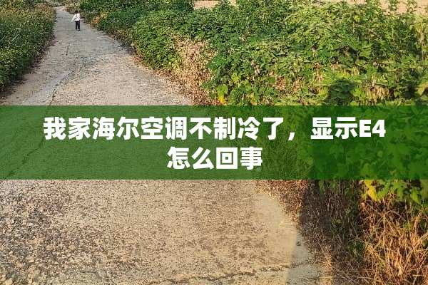 我家海尔空调不制冷了，显示E4怎么回事