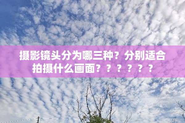 摄影镜头分为哪三种？分别适合拍摄什么画面？？？？？？