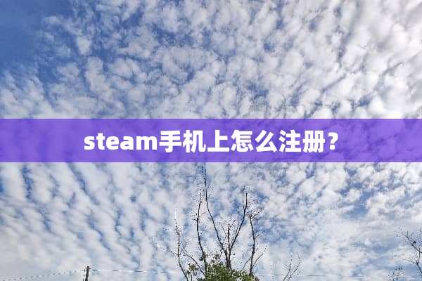 steam手机上怎么注册？