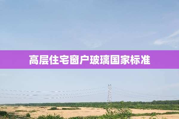 高层住宅窗户玻璃国家标准