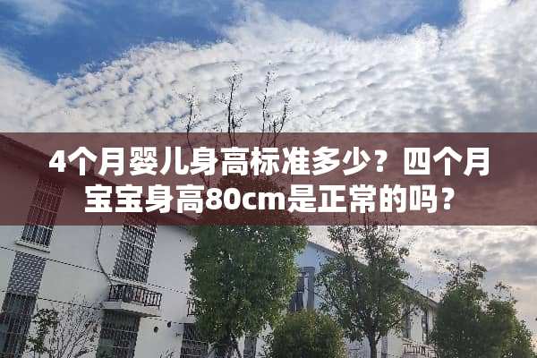 4个月婴儿身高标准多少？四个月宝宝身高80cm是正常的吗？
