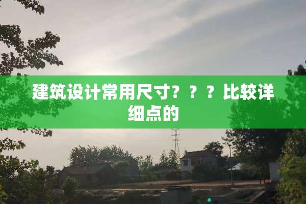 建筑设计常用尺寸？？？比较详细点的