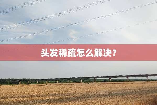 头发稀疏怎么解决？