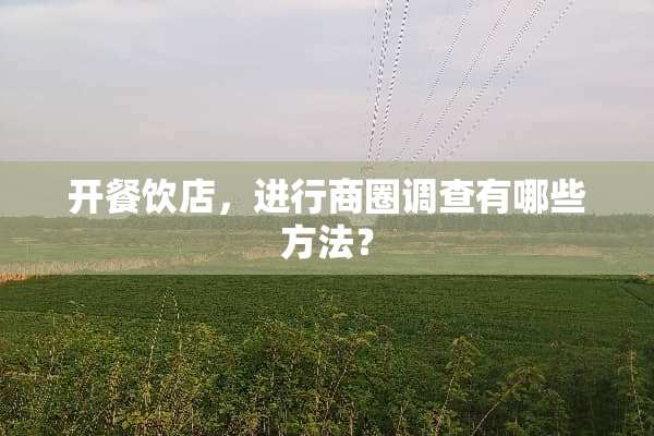 开餐饮店，进行商圈调查有哪些方法？