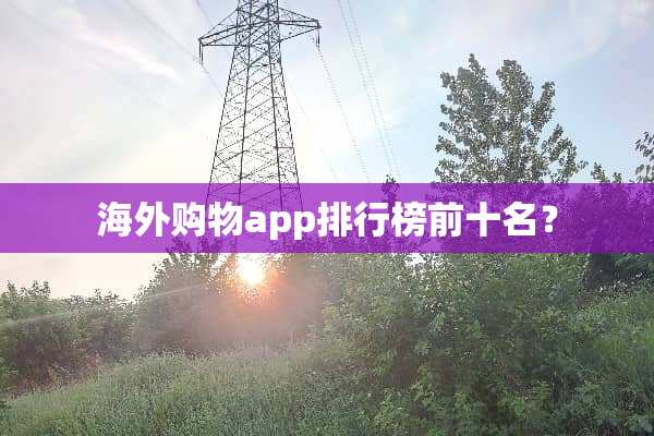 海外购物app排行榜前十名？
