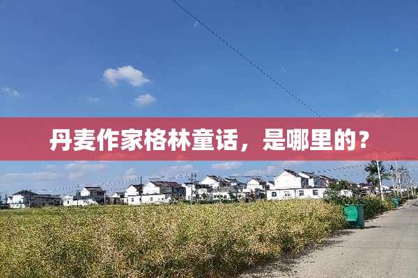 丹麦作家格林童话，是哪里的？