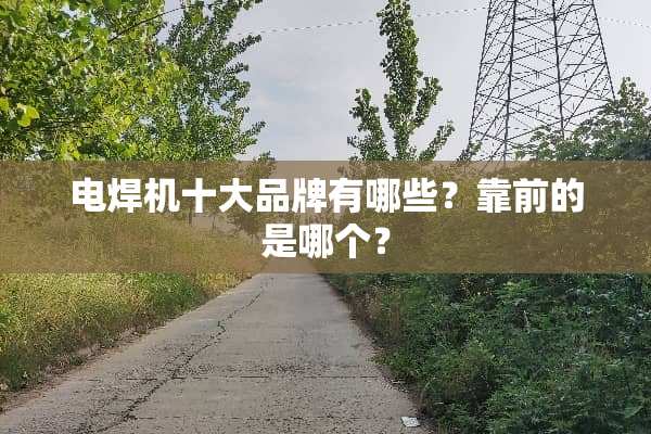 电焊机十大品牌有哪些？靠前的是哪个？