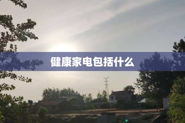 健康家电包括什么