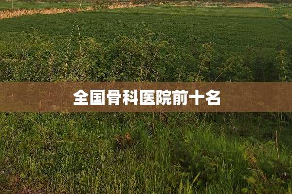 全国骨科医院前十名