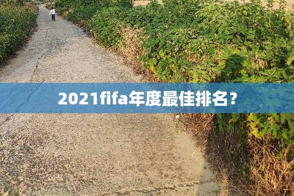 2021fifa年度最佳排名？