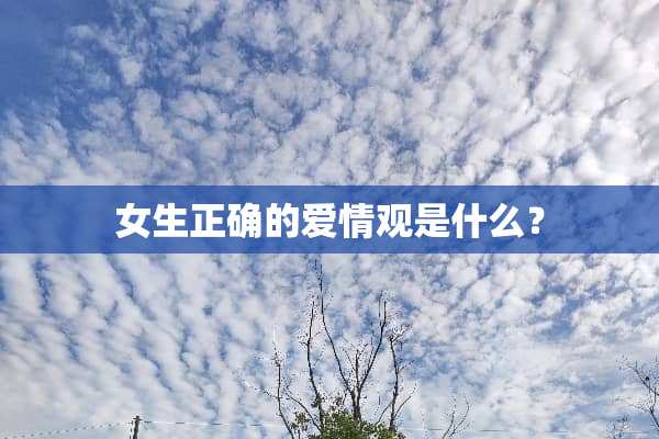 女生正确的爱情观是什么？