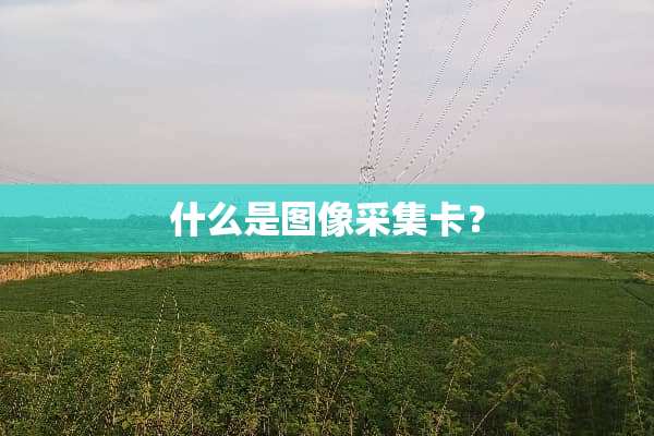 什么是图像采集卡？