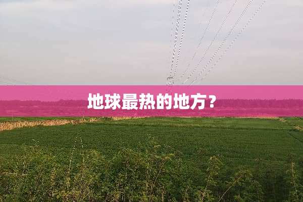 地球最热的地方？