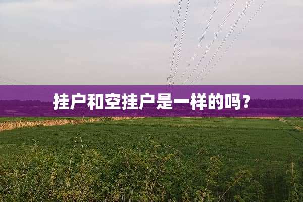 挂户和空挂户是一样的吗？