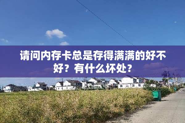 请问内存卡总是存得满满的好不好？有什么坏处？