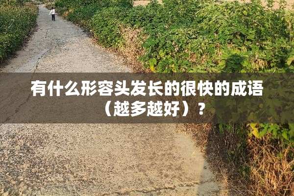 有什么形容头发长的很快的成语（越多越好）？