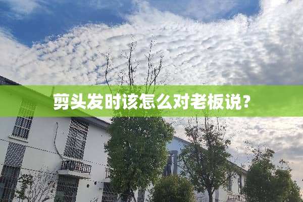 剪头发时该怎么对老板说？