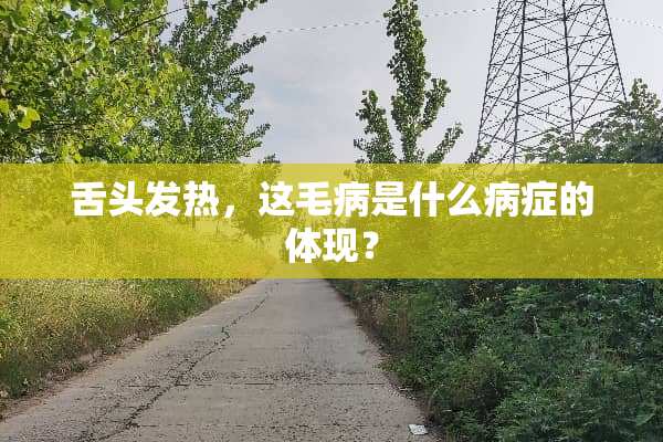 舌头发热，这毛病是什么病症的体现？