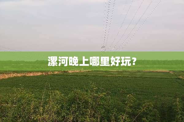 漯河晚上哪里好玩？