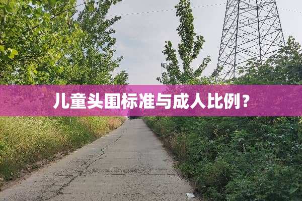 儿童头围标准与成人比例？
