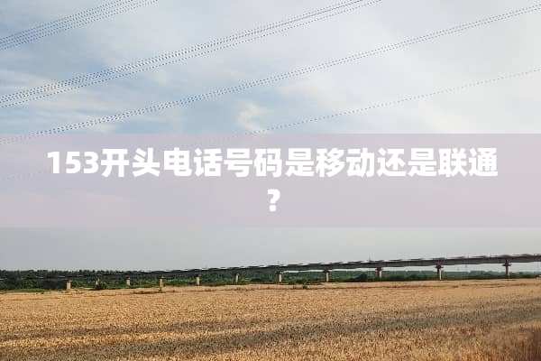 153开头电话号码是移动还是联通？