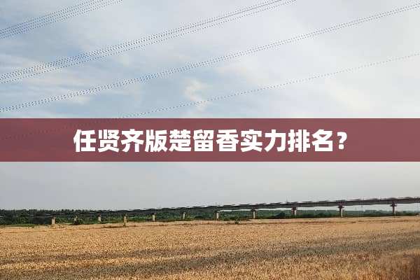 任贤齐版楚留香实力排名？