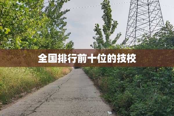 全国排行前十位的技校
