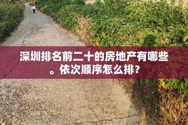 深圳排名前二十的房地产有哪些。依次顺序怎么排？