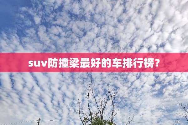 suv防撞梁最好的车排行榜？