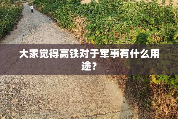 大家觉得高铁对于军事有什么用途？