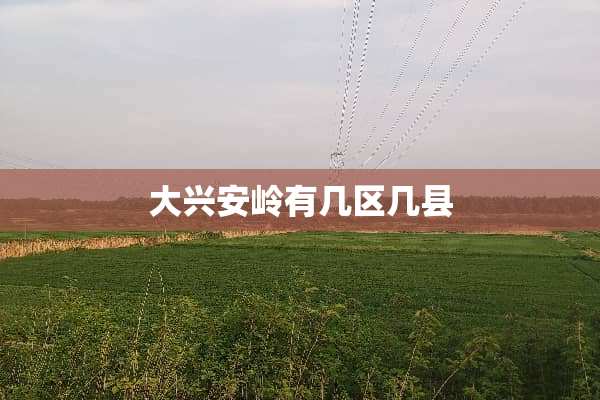 大兴安岭有几区几县