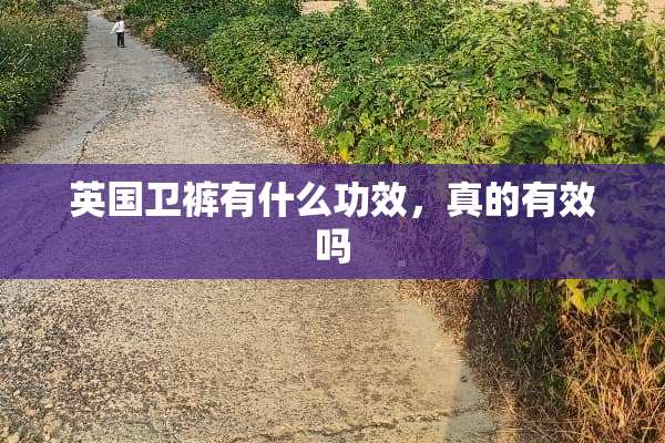 英国卫裤有什么功效，真的有效吗
