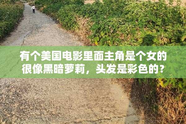 有个美国电影里面主角是个女的很像黑暗萝莉，头发是彩色的？
